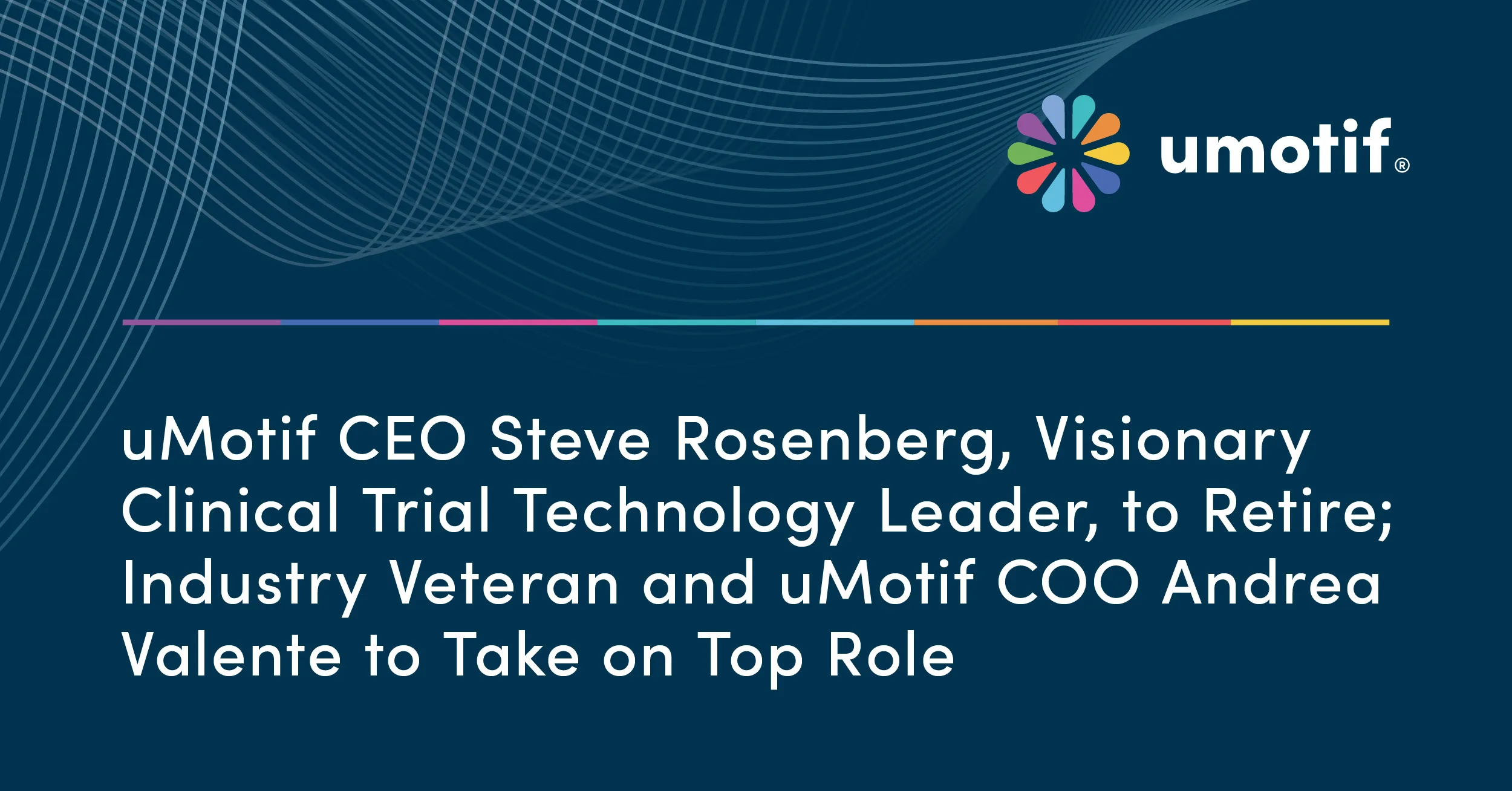 uMotif CEO Steve Rosenberg, Visionary Clinical Trial Technology Leader, to Retire; Industry Veteran and uMotif COO Andrea Valente to Take on Top Role 